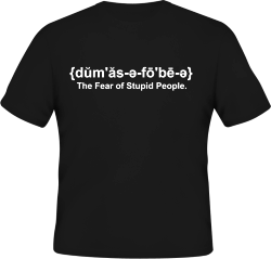 {dŭm'ăs-ə-fō'bē-ə} The Fear of Stupid People.